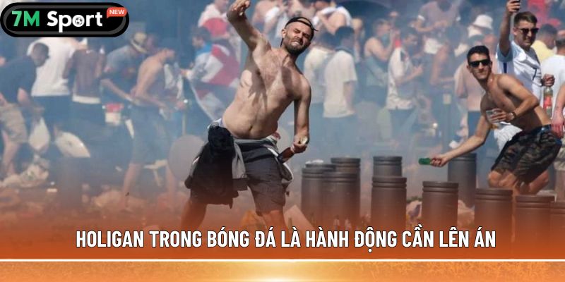 Holigan trong bóng đá được hiểu như thế nào cho đúng? 5 Holigan trong bóng đá là hành động bạo lực cần lên án