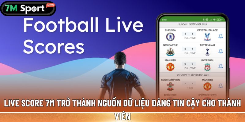 Live score 7M: Cập nhật tỷ số bóng đá siêu tốc nhất 1 Live score 7M trở thành nguồn dữ liệu đáng tin cậy cho thành viên