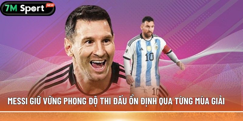 Messi đang thi đấu cho đội bóng nào? Cập nhật mới nhất 7 Messi giữ vững phong độ thi đấu ổn định qua từng mùa giải