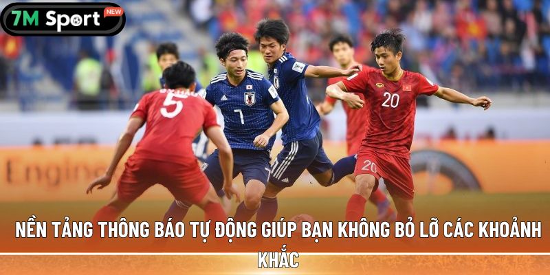 Live score 7M: Cập nhật tỷ số bóng đá siêu tốc nhất 2 Nền tảng thông báo tự động giúp bạn không bỏ lỡ các khoảnh khắc