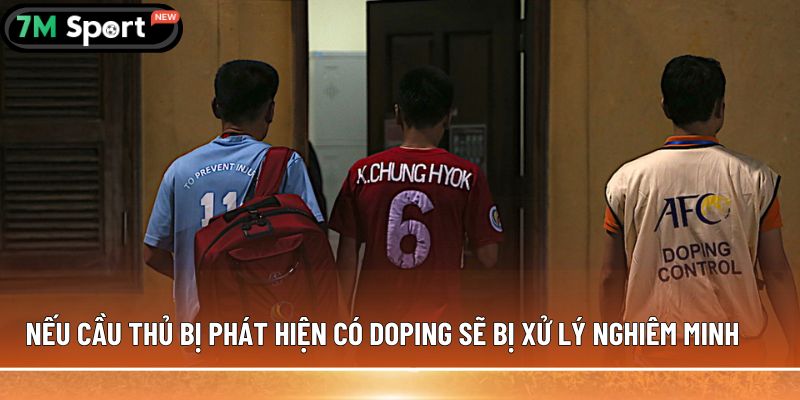 Kiểm tra doping trong bóng đá: Những thông tin chi tiết 7 Nếu cầu thủ bị phát hiện có doping sẽ bị xử lý nghiêm minh
