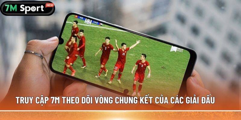 Vòng chung kết là gì? Quy định thi đấu cụ thể nhất 7 Truy cập 7M theo dõi vòng chung kết của các giải đấu